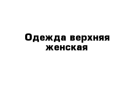 Одежда верхняя женская